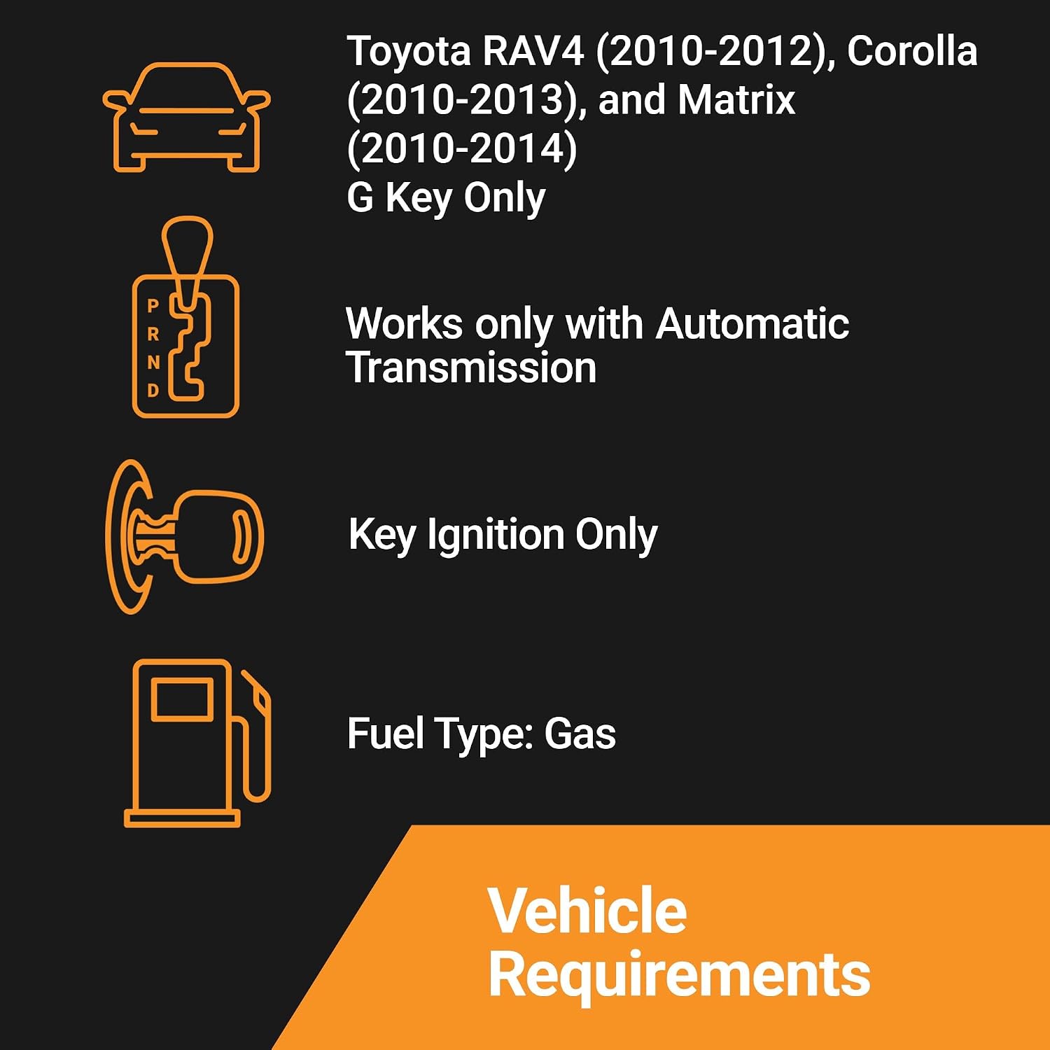Start-X Toyota RAV4, Corolla & Matrix Kit requires a 2010-2014 automatic G-key ignition gas vehicle